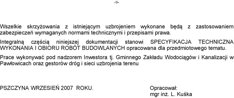 Integralną częścią niniejszej dokumentacji stanowi SPECYFIKACJA TECHNICZNA WYKONANIA I OBIORU ROBÓT BUDOWLANYCH opracowana