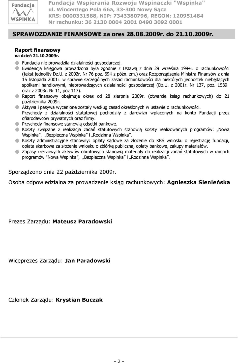 do 21.10.2009r. Raport finansowy na dzień 21.10.2009r. Fundacja nie prowadziła działalności gospodarczej. Ewidencja księgowa prowadzona była zgodnie z Ustawą z dnia 29 września 1994r.