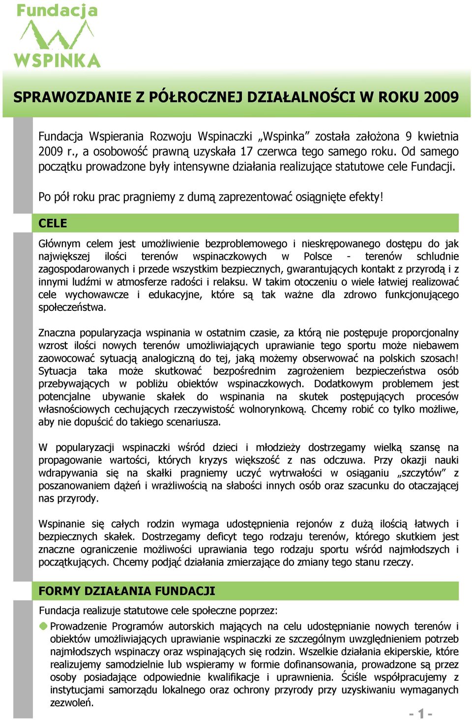 CELE Głównym celem jest umożliwienie bezproblemowego i nieskrępowanego dostępu do jak największej ilości terenów wspinaczkowych w Polsce - terenów schludnie zagospodarowanych i przede wszystkim