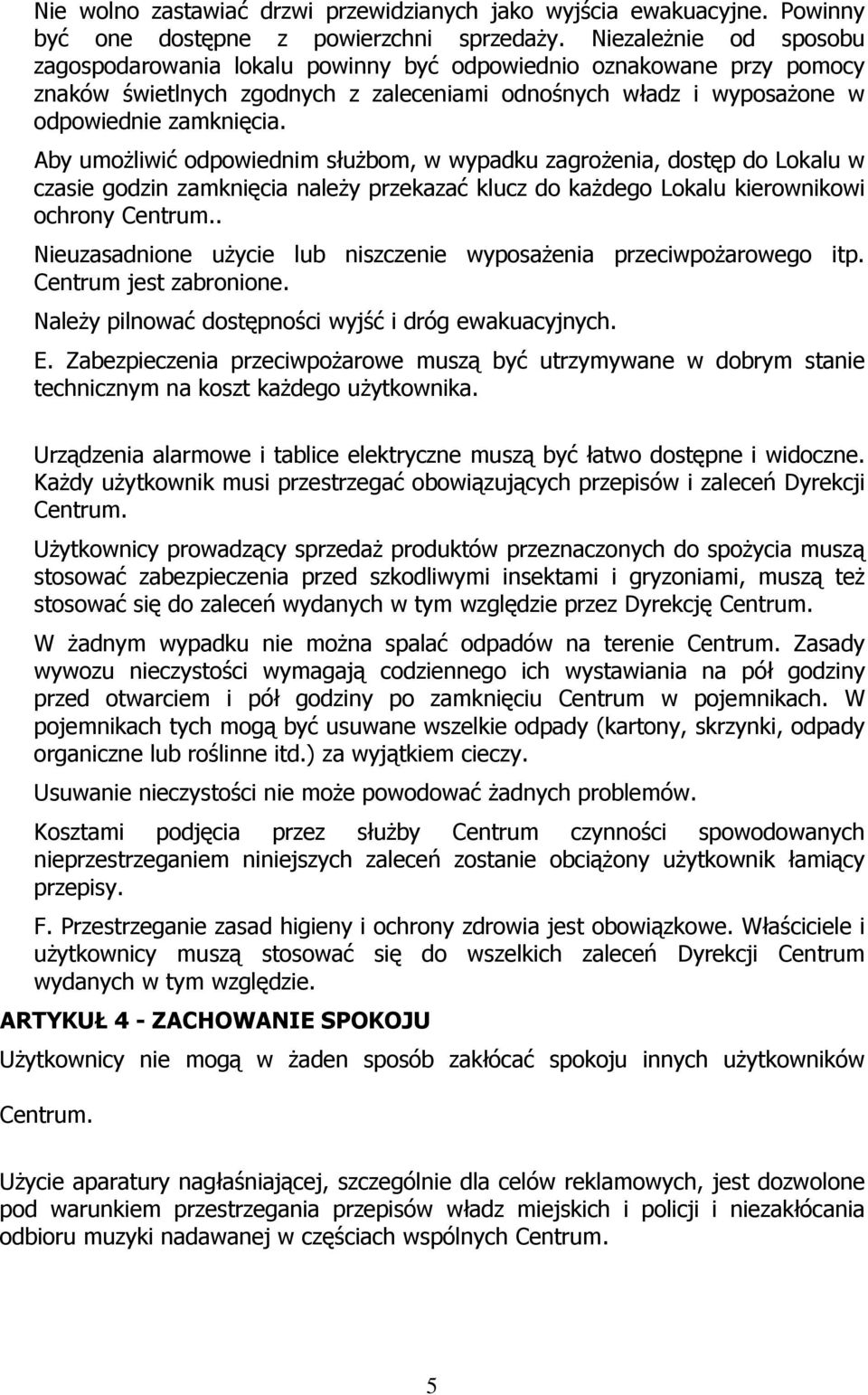 Aby umożliwić odpowiednim służbom, w wypadku zagrożenia, dostęp do Lokalu w czasie godzin zamknięcia należy przekazać klucz do każdego Lokalu kierownikowi ochrony Centrum.
