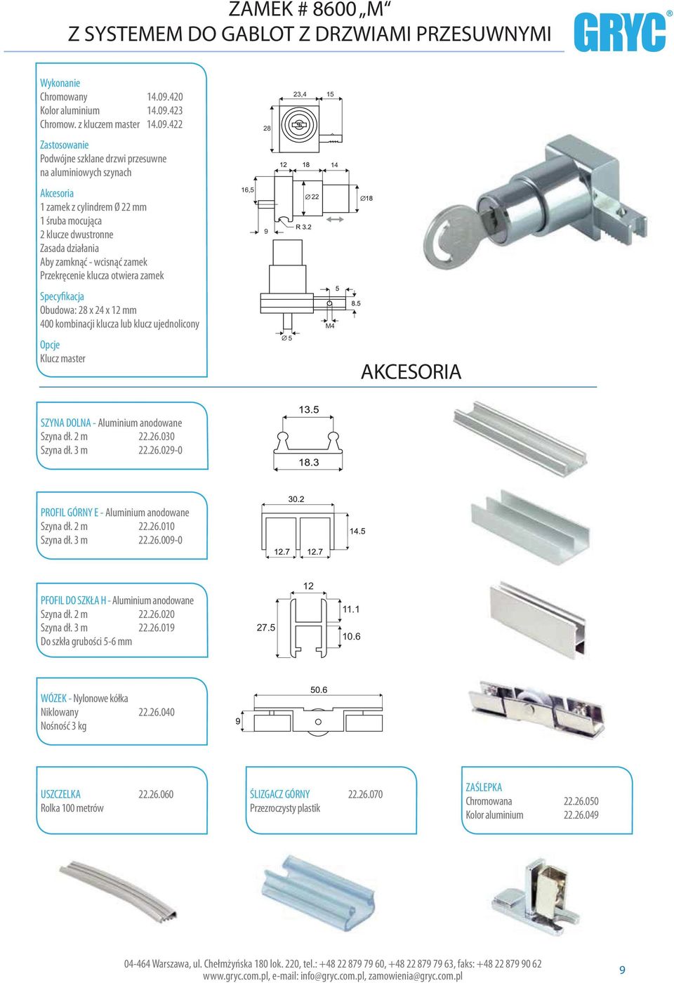 420 Kolor aluminium.0.423 Chromow. z kluczem master.0.422 28 23,4 15 Zastosowanie Podwójne szklane drzwi przesuwne na aluminiowych szynach Akcesoria 1 zamek z cylindrem Ø 22 mm 1 śruba mocująca 2