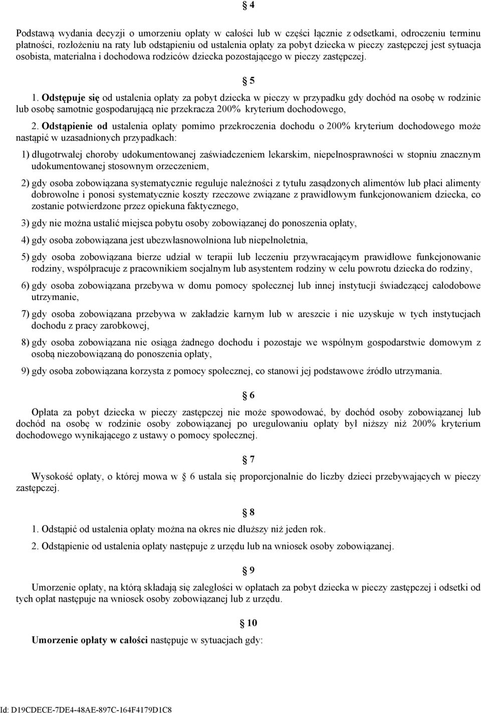 Odstępuje się od ustalenia opłaty za pobyt dziecka w pieczy w przypadku gdy dochód na osobę w rodzinie lub osobę samotnie gospodarującą nie przekracza 200% kryterium dochodowego, 2.