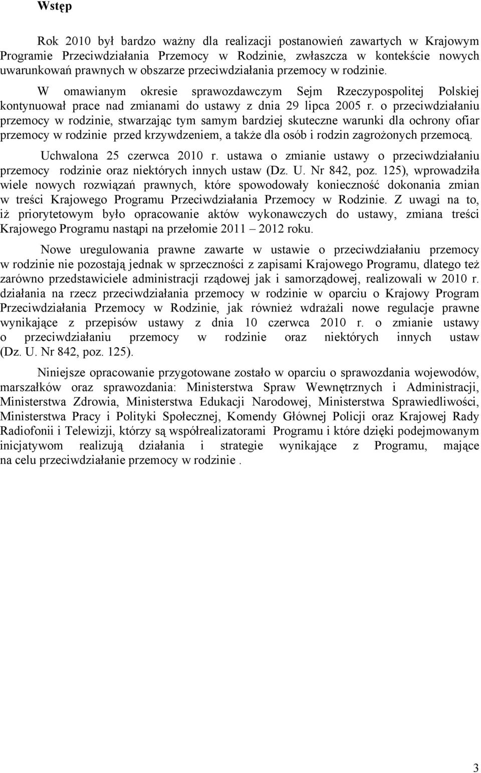 o przeciwdziałaniu rodzinie, stwarzając tym samym bardziej skuteczne warunki dla ochrony ofiar rodzinie przed krzywdzeniem, a także dla osób i rodzin zagrożonych przemocą. Uchwalona 25 czerwca 2010 r.