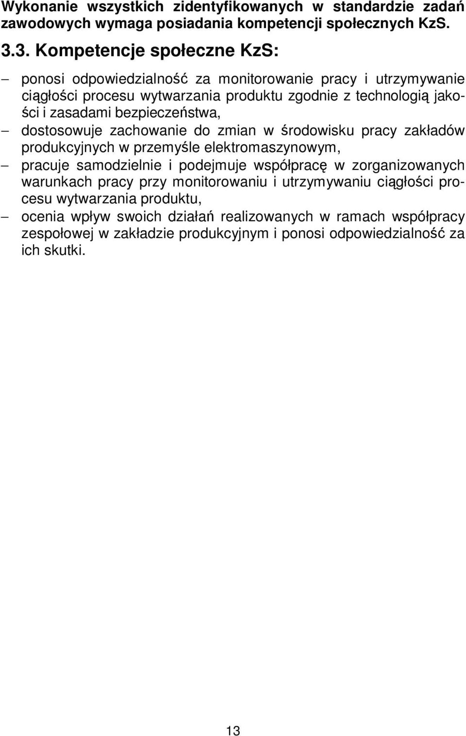 bezpieczeństwa, dostosowuje zachowanie do zmian w środowisku pracy zakładów produkcyjnych w przemyśle elektromaszynowym, pracuje samodzielnie i podejmuje współpracę w