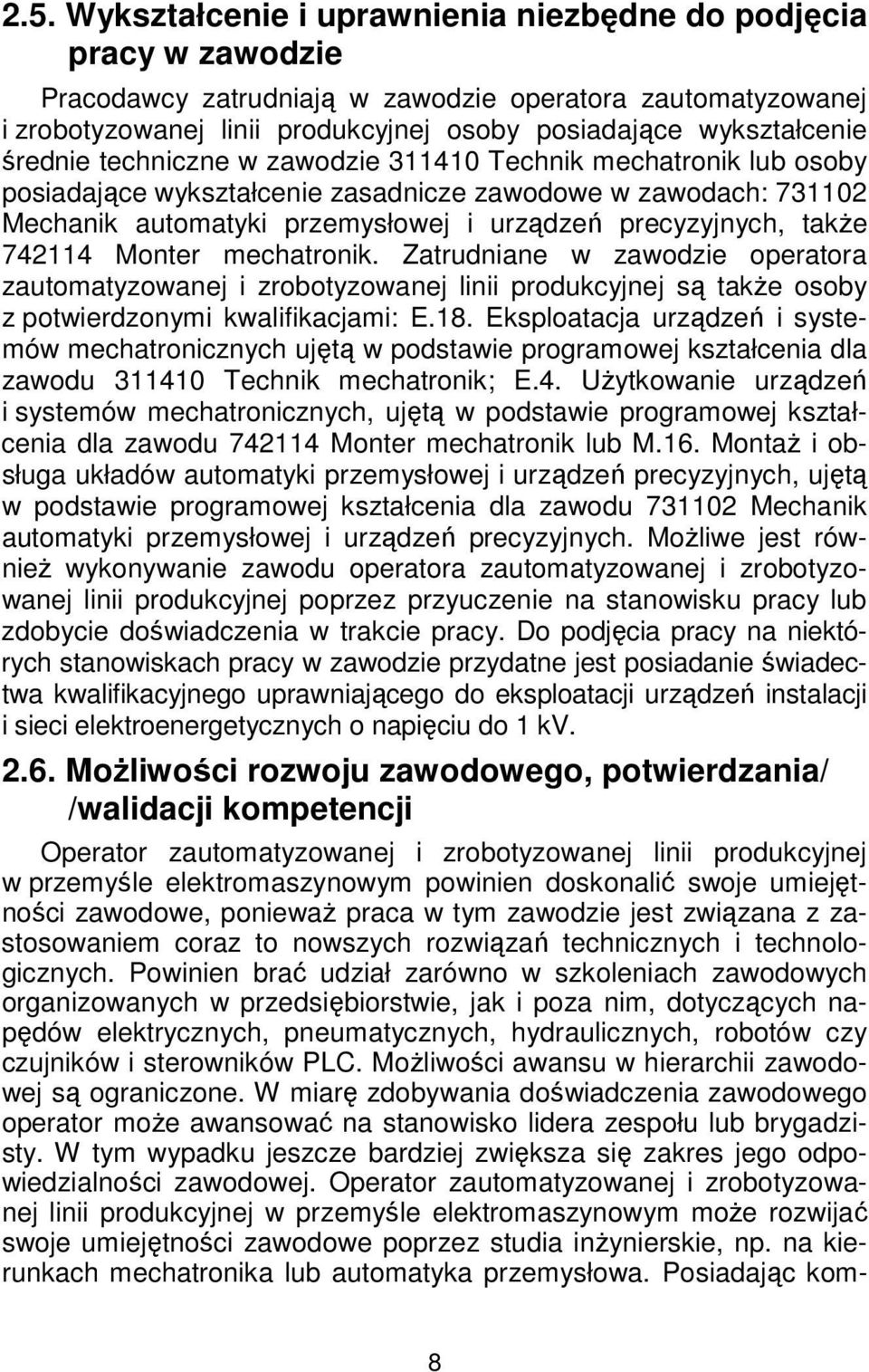 precyzyjnych, także 742114 Monter mechatronik. Zatrudniane w zawodzie operatora zautomatyzowanej i zrobotyzowanej linii produkcyjnej są także osoby z potwierdzonymi kwalifikacjami: E.18.