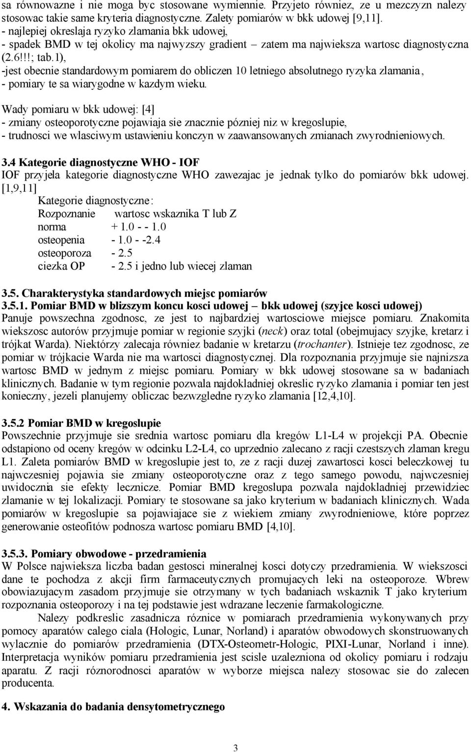 1), -jest obecnie standardowym pomiarem do obliczen 10 letniego absolutnego ryzyka zlamania, - pomiary te sa wiarygodne w kazdym wieku.