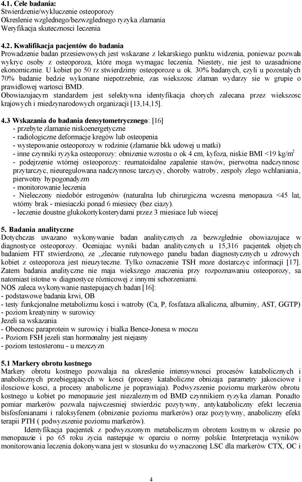 Niestety, nie jest to uzasadnione ekonomicznie. U kobiet po 50 rz stwierdzimy osteoporoze u ok.