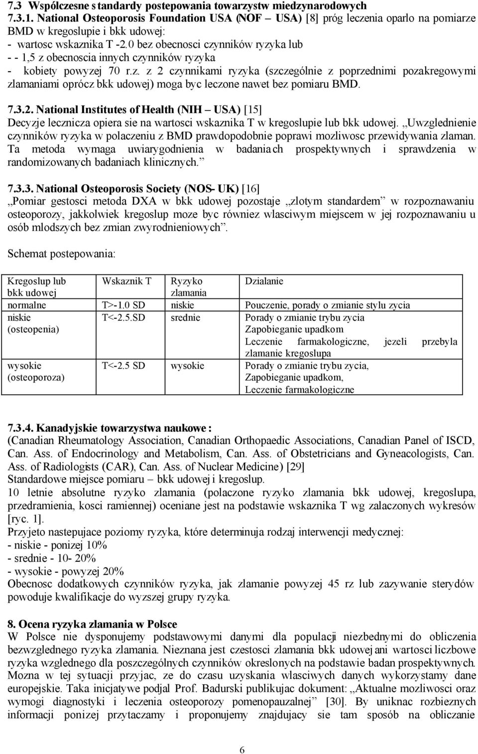 0 bez obecnosci czynników ryzyka lub - - 1,5 z obecnoscia innych czynników ryzyka - kobiety powyzej 70 r.z. z 2 czynnikami ryzyka (szczególnie z poprzednimi pozakregowymi zlamaniami oprócz bkk udowej) moga byc leczone nawet bez pomiaru BMD.