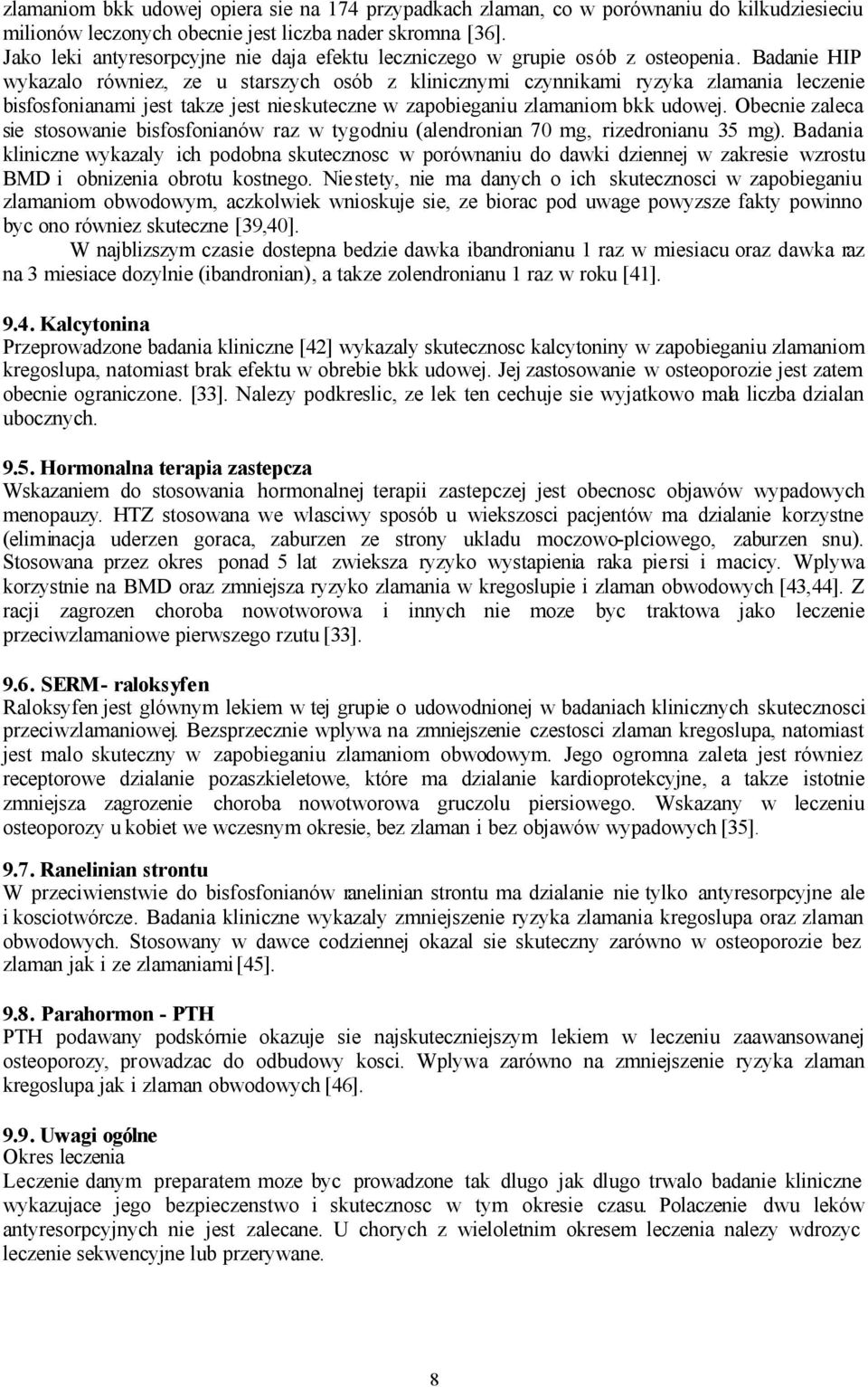 Badanie HIP wykazalo równiez, ze u starszych osób z klinicznymi czynnikami ryzyka zlamania leczenie bisfosfonianami jest takze jest nieskuteczne w zapobieganiu zlamaniom bkk udowej.
