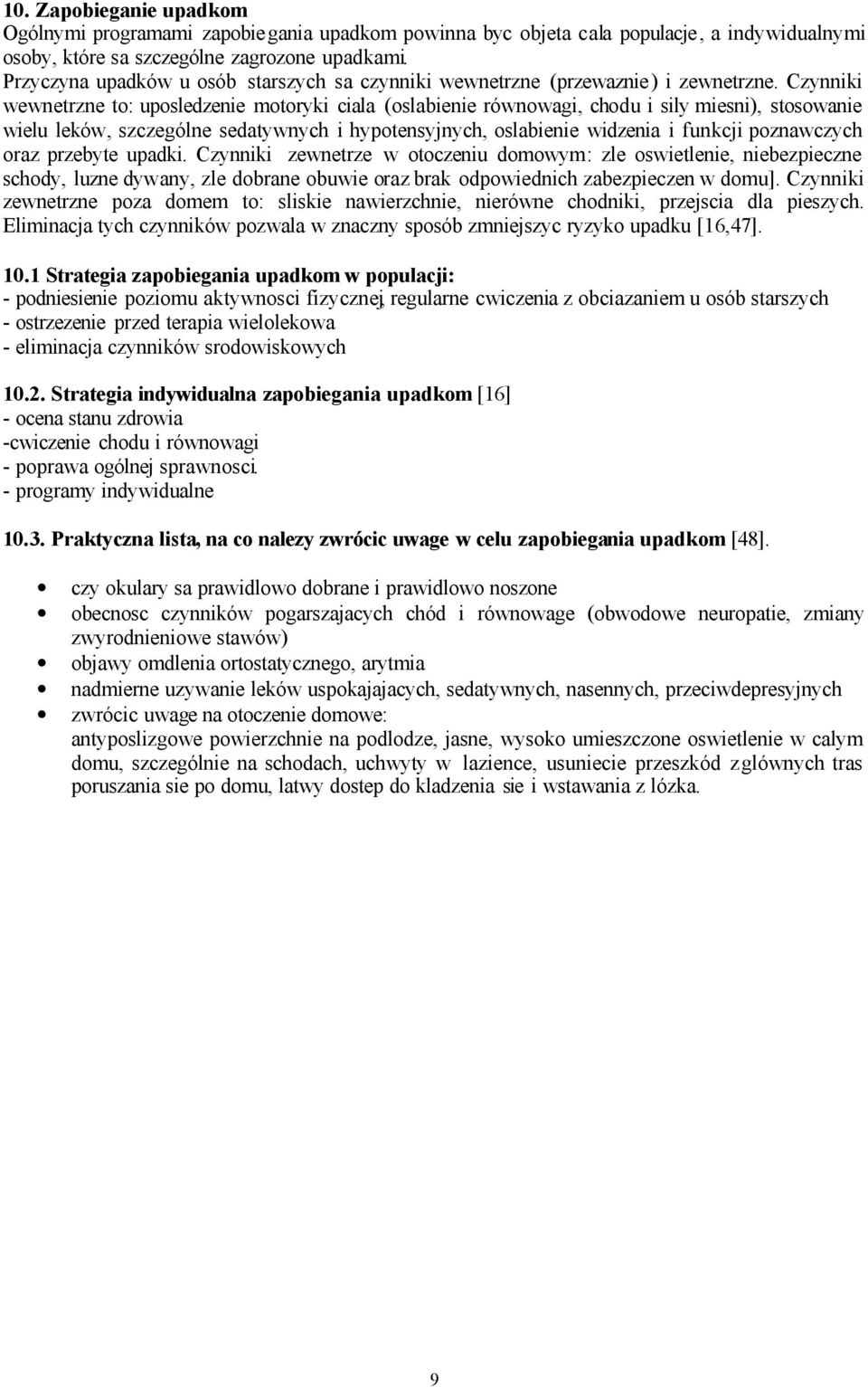 Czynniki wewnetrzne to: uposledzenie motoryki ciala (oslabienie równowagi, chodu i sily miesni), stosowanie wielu leków, szczególne sedatywnych i hypotensyjnych, oslabienie widzenia i funkcji