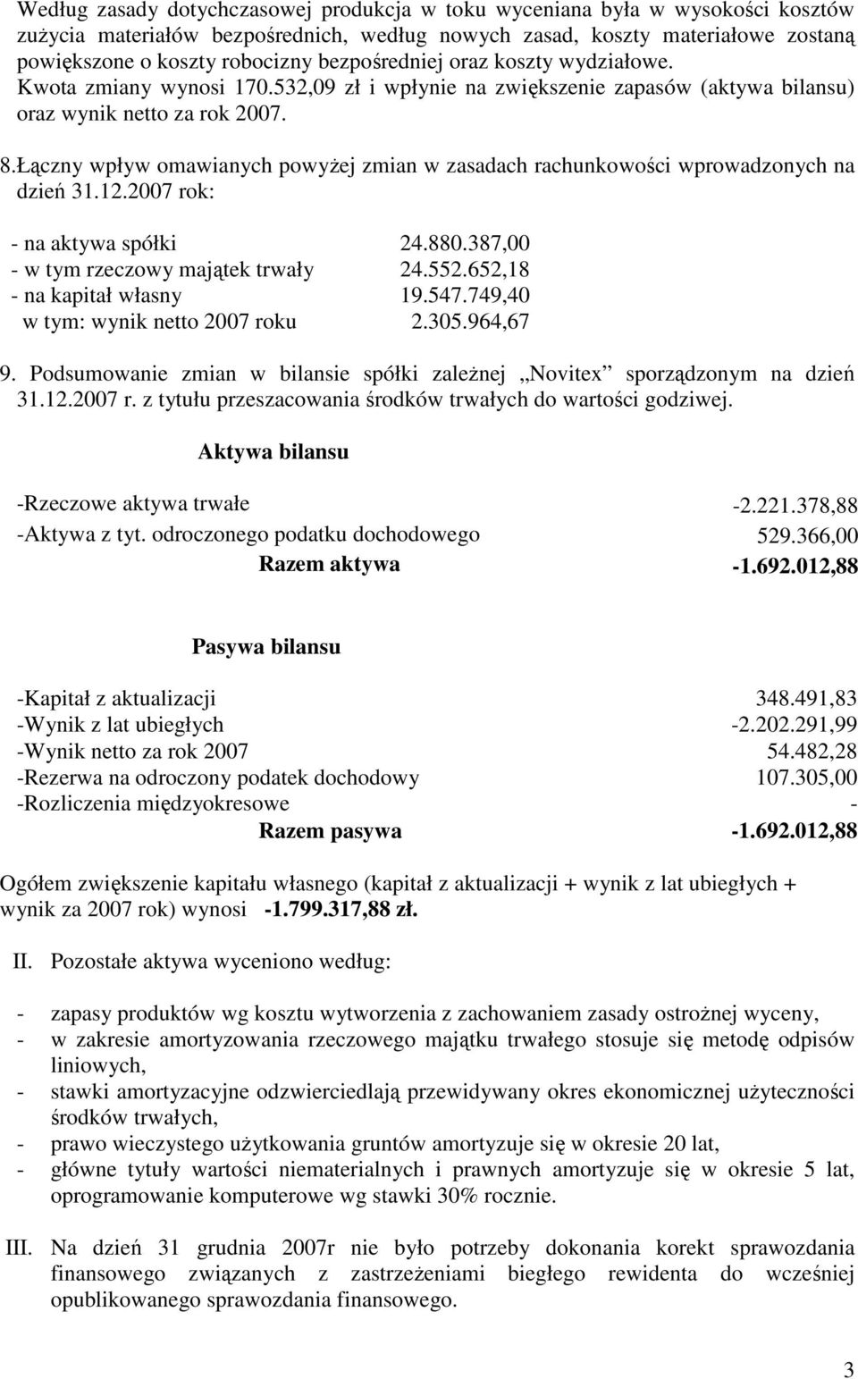 Łączny wpływ omawianych powyŝej zmian w zasadach rachunkowości wprowadzonych na dzień 31.12.2007 rok: - na aktywa spółki 24.880.387,00 - w tym rzeczowy majątek trwały 24.552.