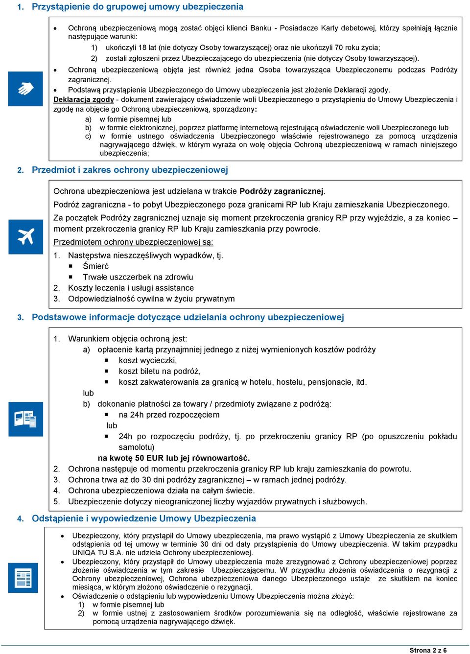 Ochroną ubezpieczeniową objęta jest również jedna Osoba towarzysząca Ubezpieczonemu podczas Podróży zagranicznej.