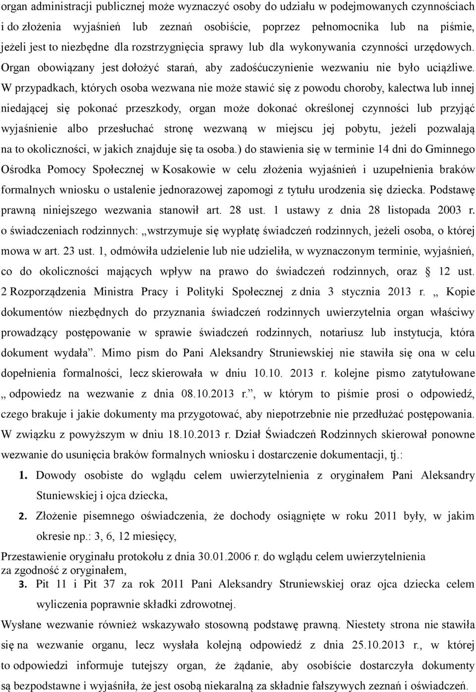 W przypadkach, których osoba wezwana nie może stawić się z powodu choroby, kalectwa lub innej niedającej się pokonać przeszkody, organ może dokonać określonej czynności lub przyjąć wyjaśnienie albo