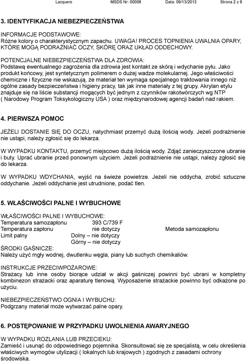 POTENCJALNE NIEBEZPIECZEŃSTWA DLA ZDROWIA: Podstawą ewentualnego zagrożenia dla zdrowia jest kontakt ze skórą i wdychanie pyłu.