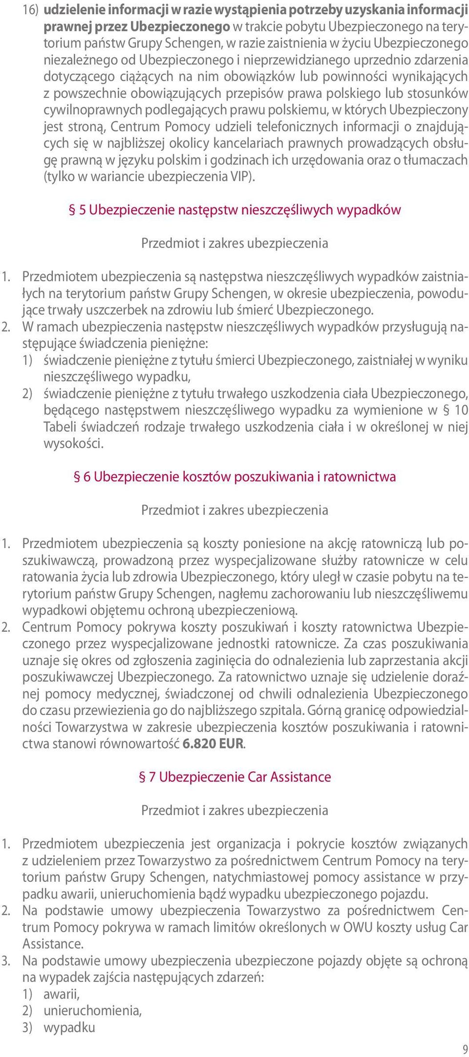 prawa polskiego lub stosunków cywilnoprawnych podlegających prawu polskiemu, w których Ubezpieczony jest stroną, Centrum Pomocy udzieli telefonicznych informacji o znajdujących się w najbliższej