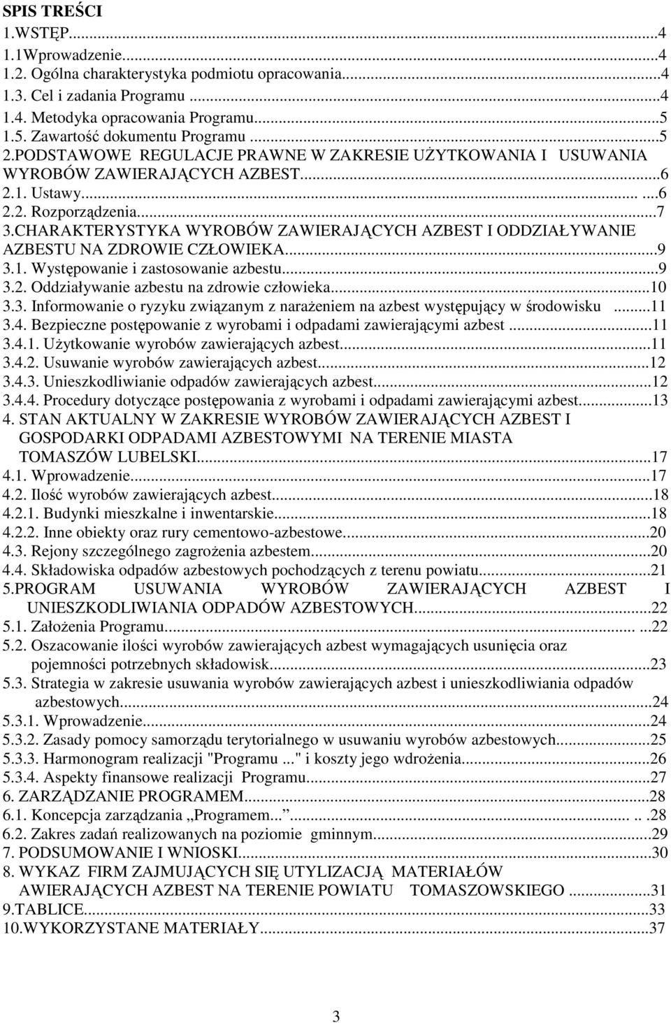 CHARAKTERYSTYKA WYROBÓW ZAWIERAJĄCYCH AZBEST I ODDZIAŁYWANIE AZBESTU NA ZDROWIE CZŁOWIEKA...9 3.1. Występowanie i zastosowanie azbestu...9 3.2. Oddziaływanie azbestu na zdrowie człowieka...10 3.3. Informowanie o ryzyku związanym z naraŝeniem na azbest występujący w środowisku.