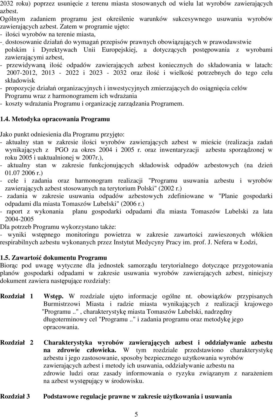 Zatem w programie ujęto: - ilości wyrobów na terenie miasta, - dostosowanie działań do wymagań przepisów prawnych obowiązujących w prawodawstwie polskim i Dyrektywach Unii Europejskiej, a dotyczących