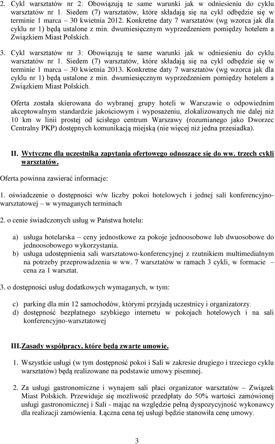 Cykl warsztatów nr 3: Obowiązują te same warunki jak w odniesieniu do cyklu warsztatów nr 1. Siedem (7) warsztatów, które składają się na cykl odbędzie się w terminie 1 marca 30 kwietnia 2013.