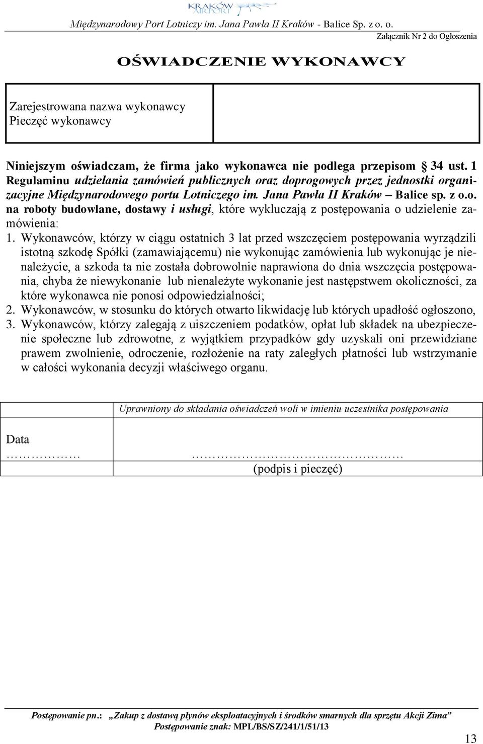 Wykonawców, którzy w ciągu ostatnich 3 lat przed wszczęciem postępowania wyrządzili istotną szkodę Spółki (zamawiającemu) nie wykonując zamówienia lub wykonując je nienależycie, a szkoda ta nie