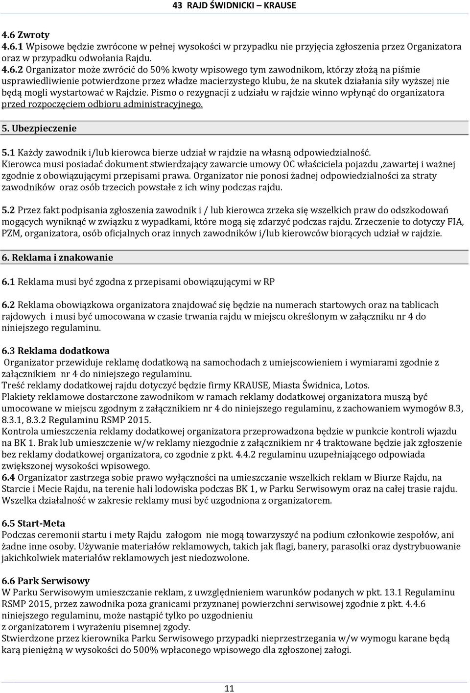 Pismo o rezygnacji z udziału w rajdzie winno wpłynąć do organizatora przed rozpoczęciem odbioru administracyjnego. 5. Ubezpieczenie 5.