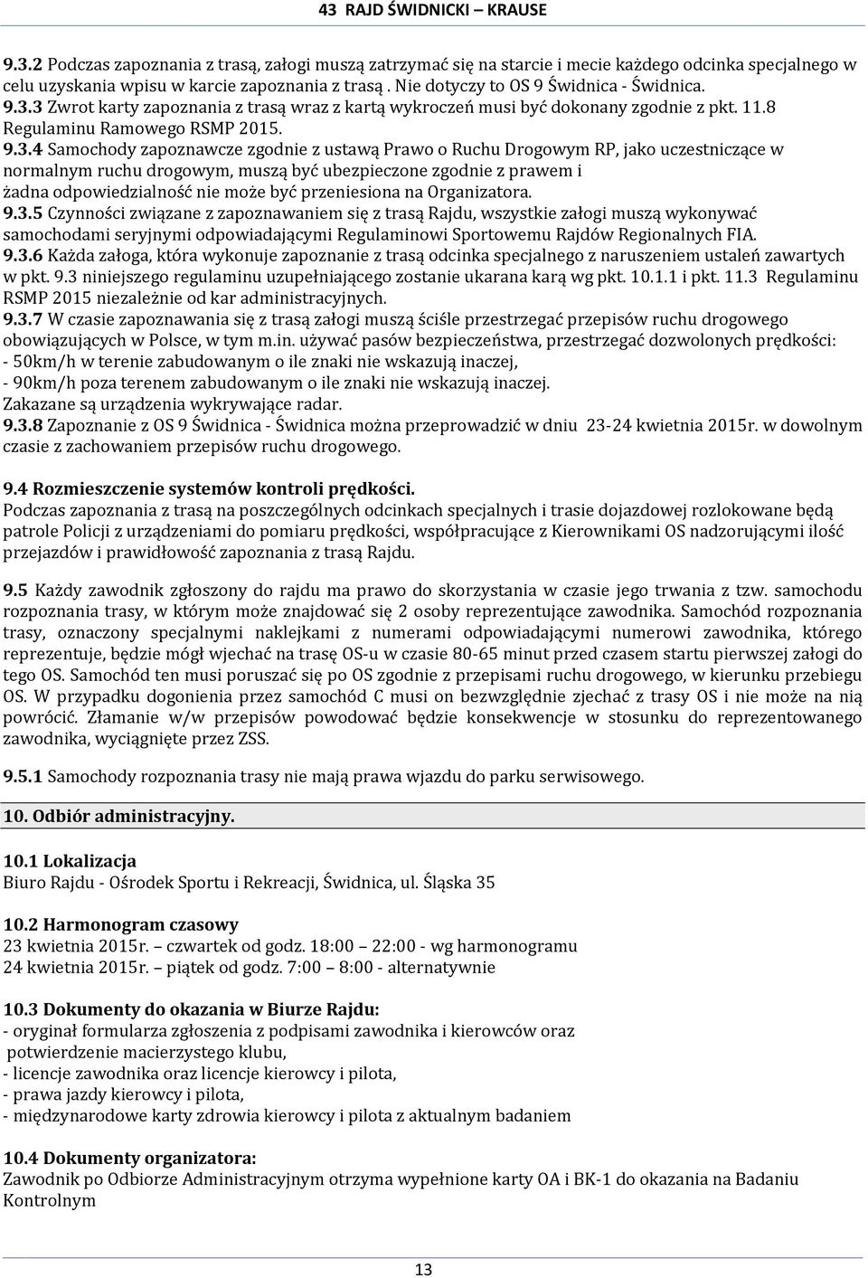 RP, jako uczestniczące w normalnym ruchu drogowym, muszą być ubezpieczone zgodnie z prawem i żadna odpowiedzialność nie może być przeniesiona na Organizatora. 9.3.