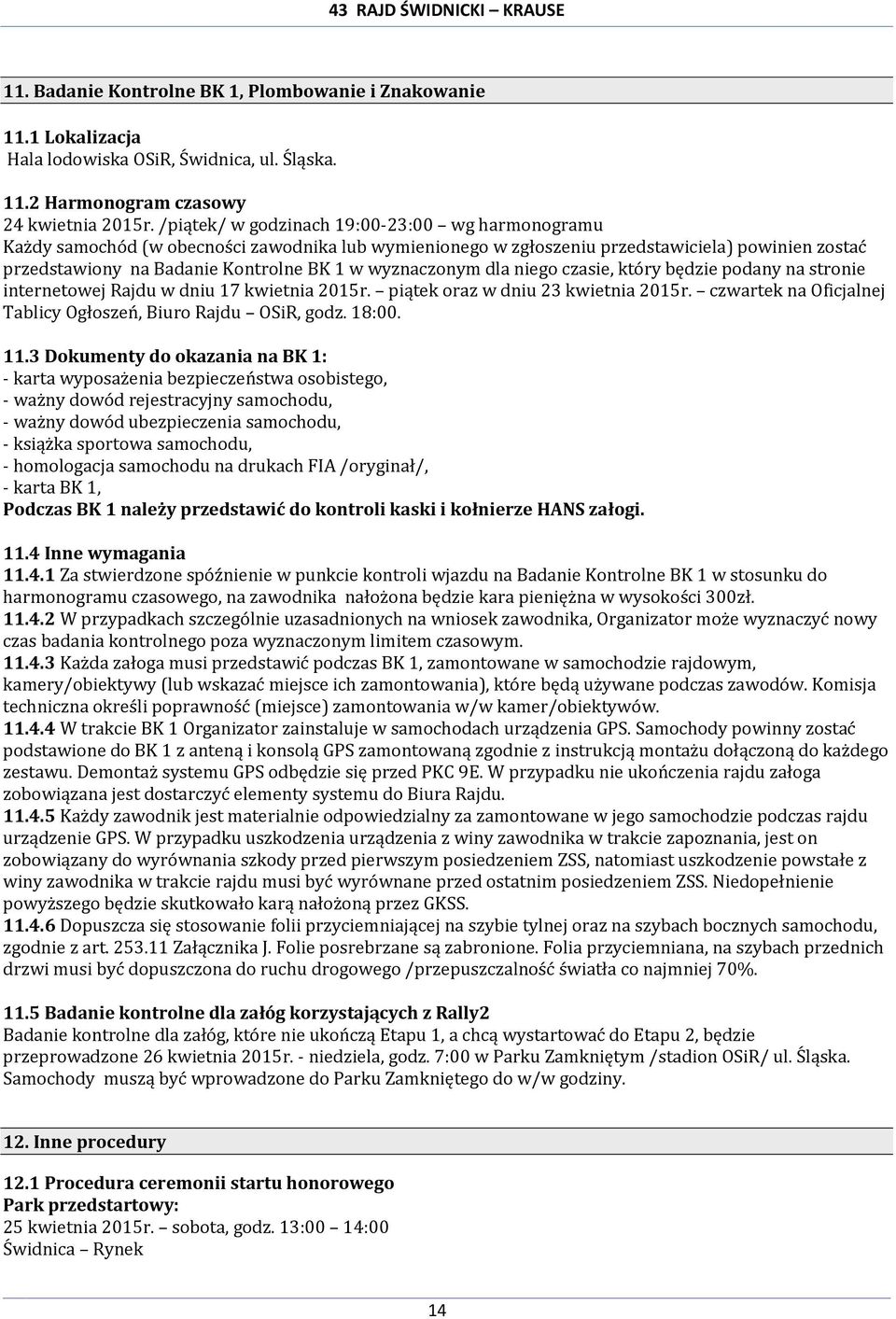 wyznaczonym dla niego czasie, który będzie podany na stronie internetowej Rajdu w dniu 17 kwietnia 2015r. piątek oraz w dniu 23 kwietnia 2015r.