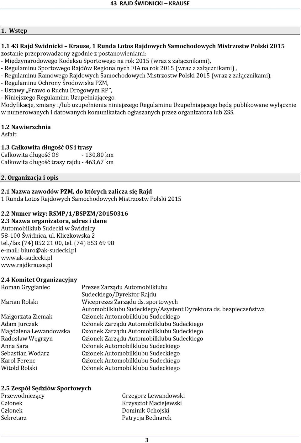 załącznikami), - Regulaminu Sportowego Rajdów Regionalnych FIA na rok 2015 (wraz z załącznikami), - Regulaminu Ramowego Rajdowych Samochodowych Mistrzostw Polski 2015 (wraz z załącznikami), -