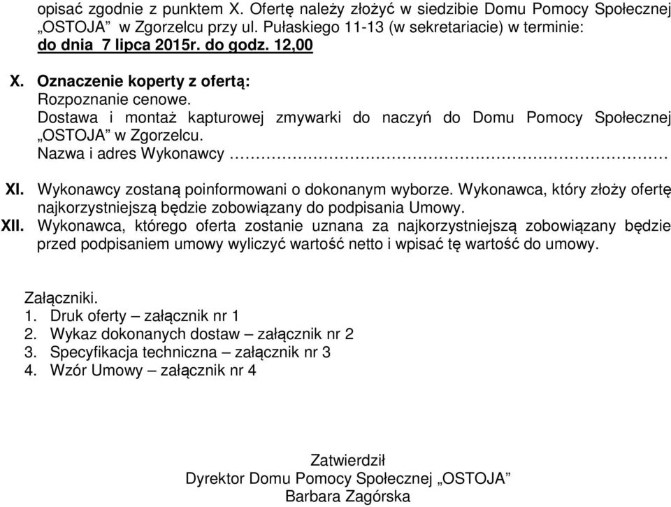 Wykonawcy zostaną poinformowani o dokonanym wyborze. Wykonawca, który złoży ofertę najkorzystniejszą będzie zobowiązany do podpisania Umowy. XII.