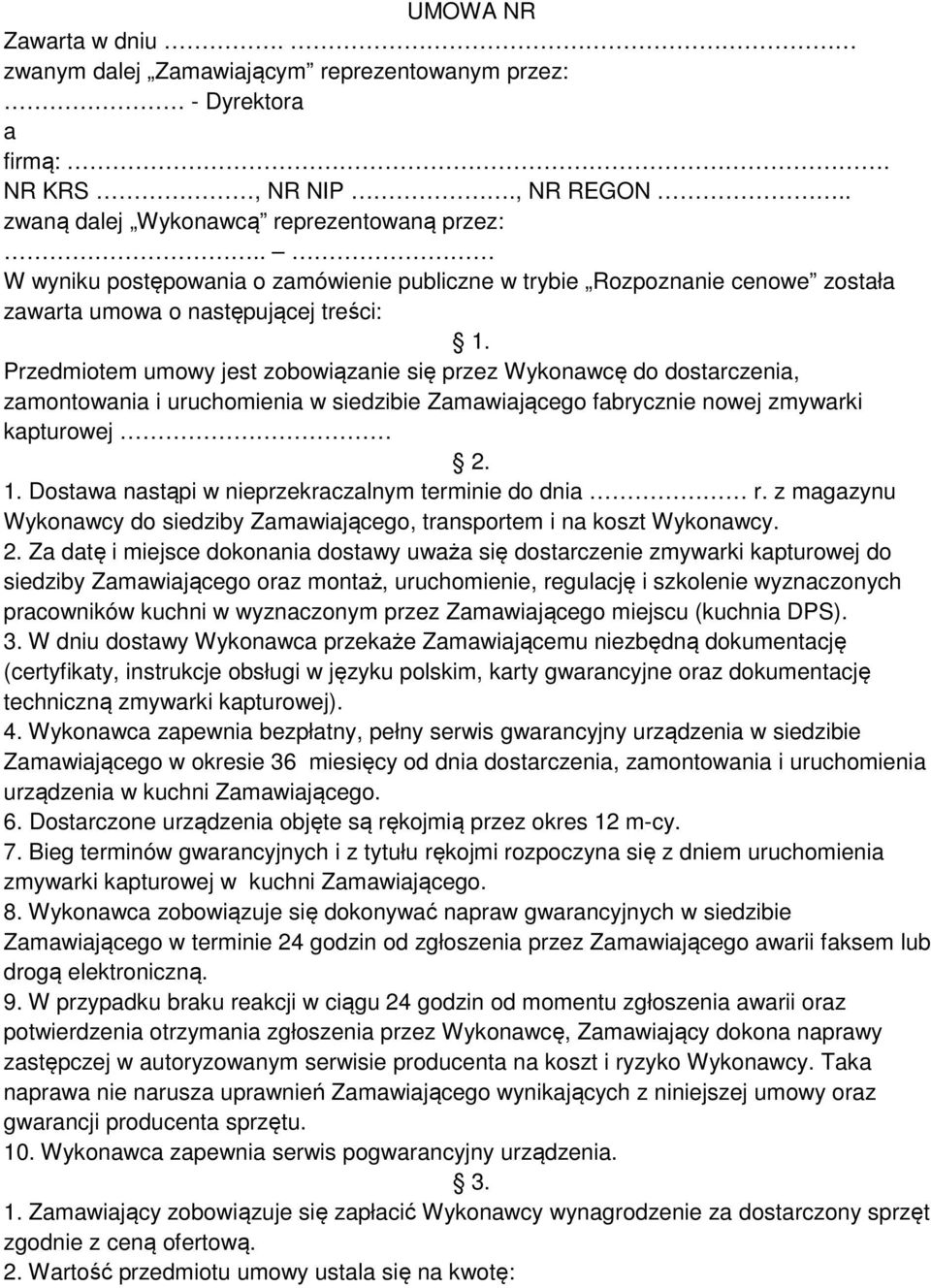 Przedmiotem umowy jest zobowiązanie się przez Wykonawcę do dostarczenia, zamontowania i uruchomienia w siedzibie Zamawiającego fabrycznie nowej zmywarki kapturowej 2. 1.