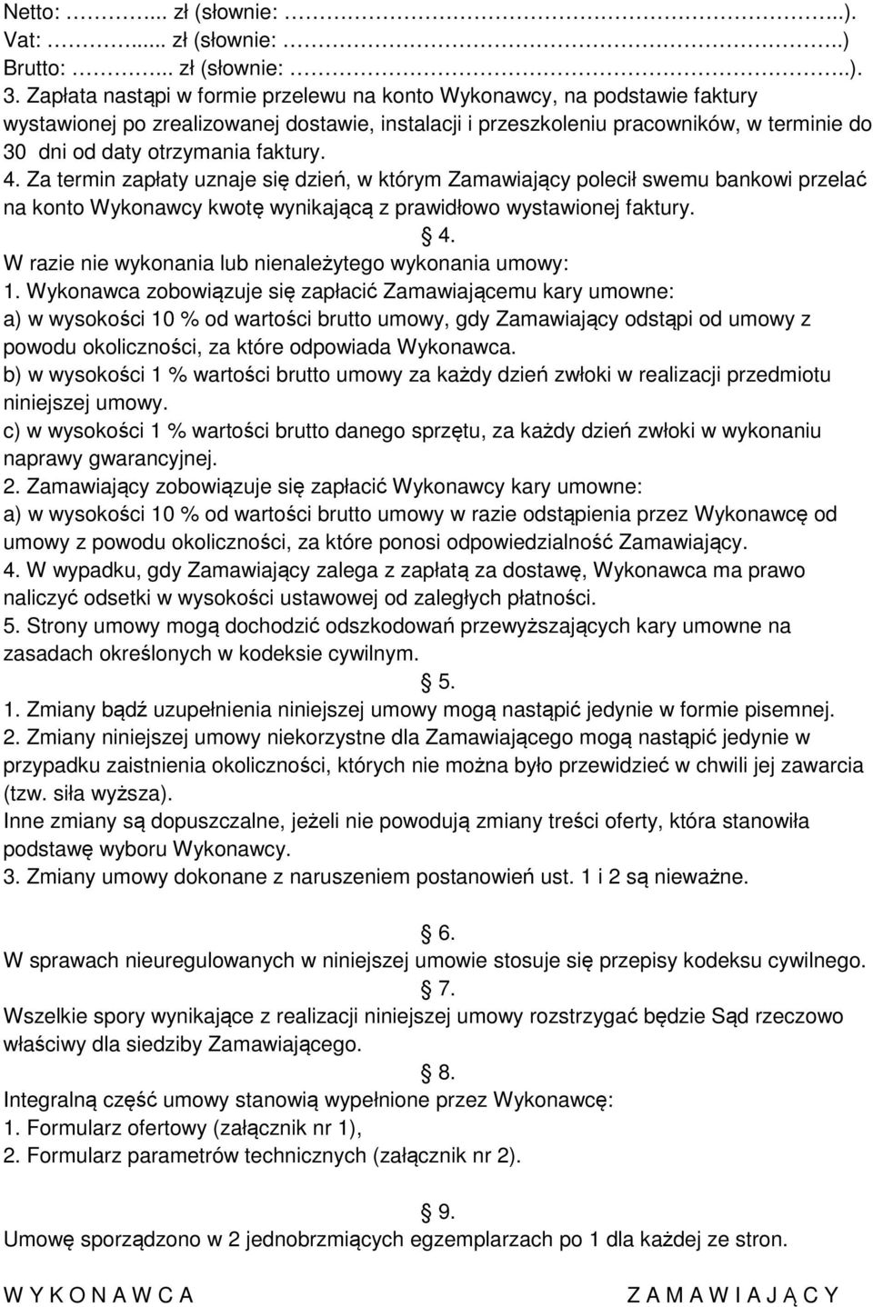 faktury. 4. Za termin zapłaty uznaje się dzień, w którym Zamawiający polecił swemu bankowi przelać na konto Wykonawcy kwotę wynikającą z prawidłowo wystawionej faktury. 4. W razie nie wykonania lub nienależytego wykonania umowy: 1.