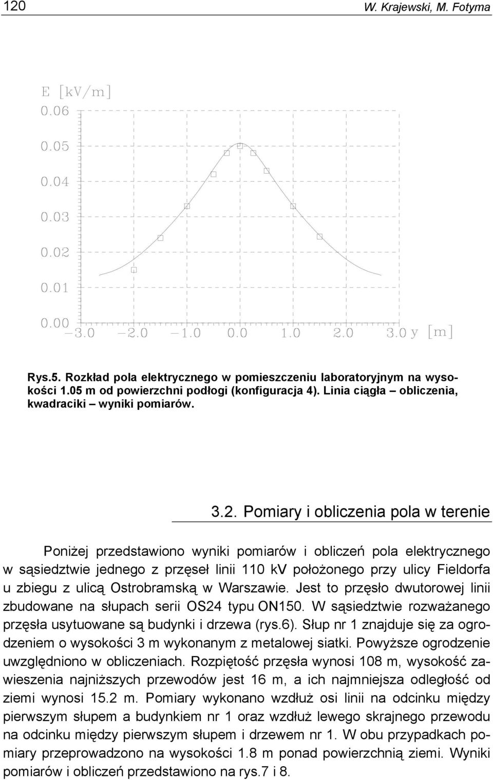 Jest to przęsło dwutorowej ln zbudowane na słupach ser OS24 typu ON150. W sąsedztwe rozważanego przęsła usytuowane są budynk drzewa (rys.6).