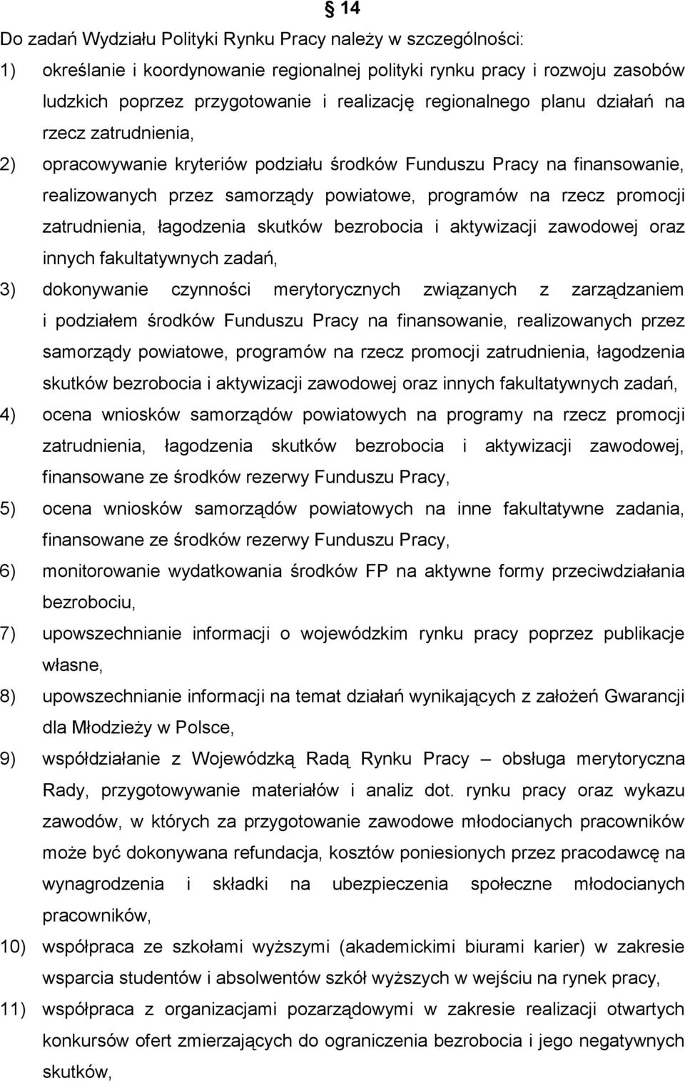 zatrudnienia, łagodzenia skutków bezrobocia i aktywizacji zawodowej oraz innych fakultatywnych zadań, 3) dokonywanie czynności merytorycznych związanych z zarządzaniem i podziałem środków Funduszu