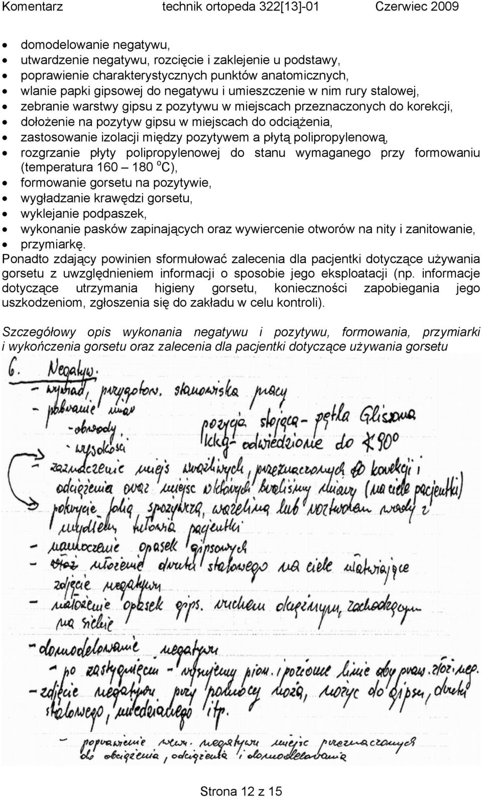 polipropylenową, rozgrzanie płyty polipropylenowej do stanu wymaganego przy formowaniu (temperatura 160 180 o C), formowanie gorsetu na pozytywie, wygładzanie krawędzi gorsetu, wyklejanie podpaszek,