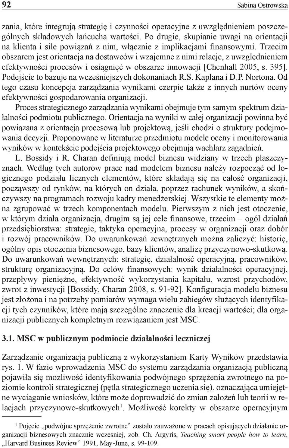 Trzecim obszarem jest orientacja na dostawców i wzajemne z nimi relacje, z uwzględnieniem efektywności procesów i osiągnięć w obszarze innowacji [Chenhall 2005, s. 395].