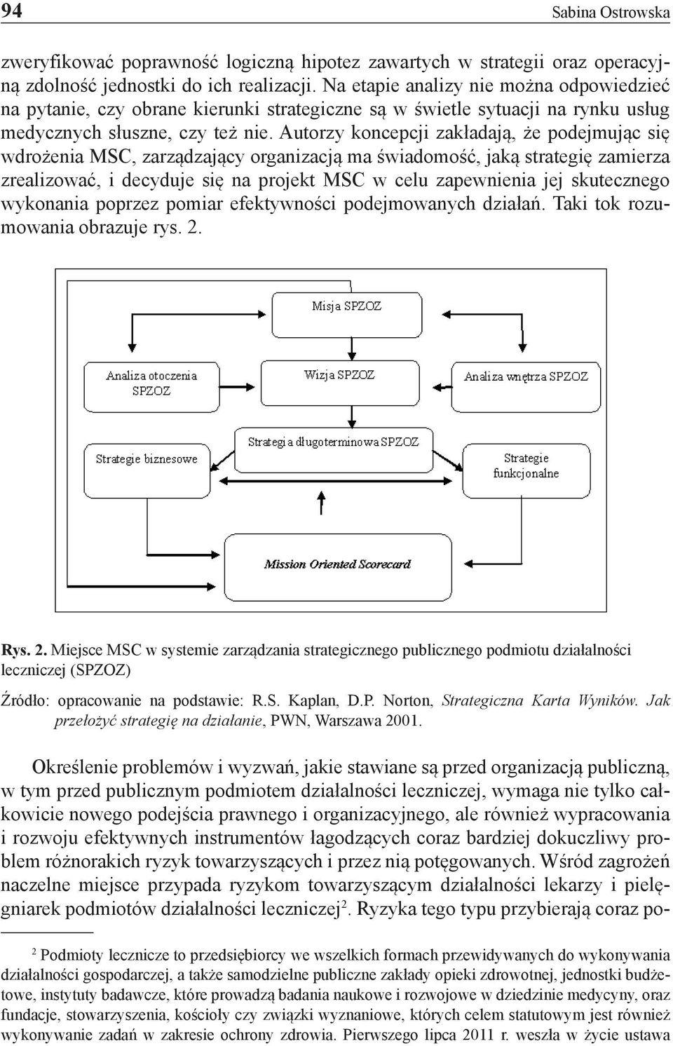 Autorzy koncepcji zakładają, że podejmując się wdrożenia MSC, zarządzający organizacją ma świadomość, jaką strategię zamierza zrealizować, i decyduje się na projekt MSC w celu zapewnienia jej