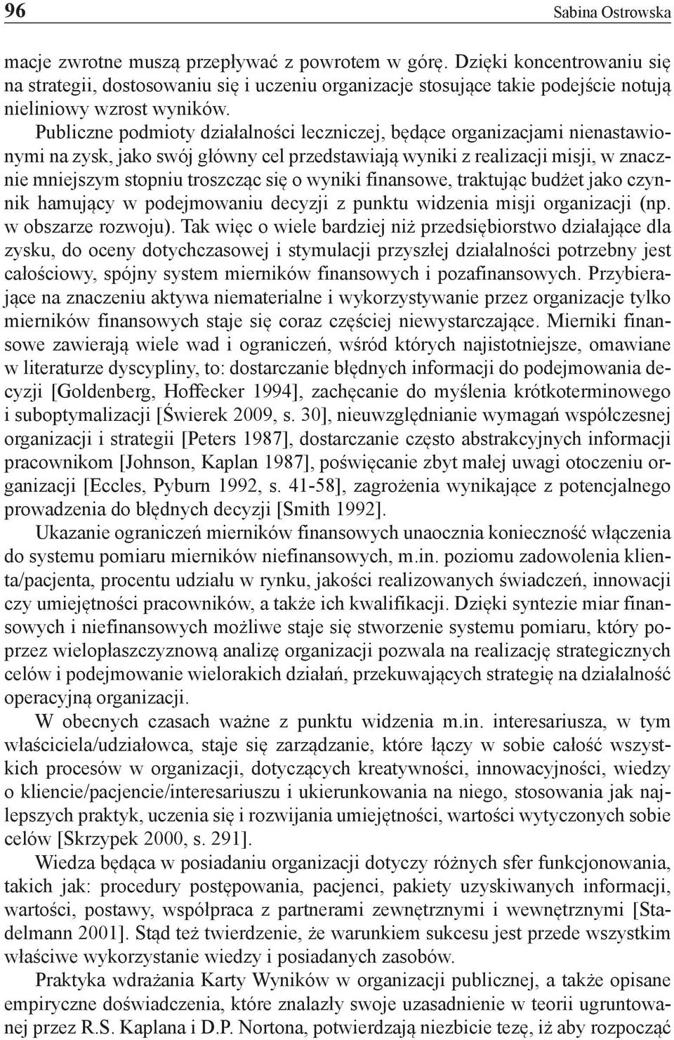 Publiczne podmioty działalności leczniczej, będące organizacjami nienastawionymi na zysk, jako swój główny cel przedstawiają wyniki z realizacji misji, w znacznie mniejszym stopniu troszcząc się o