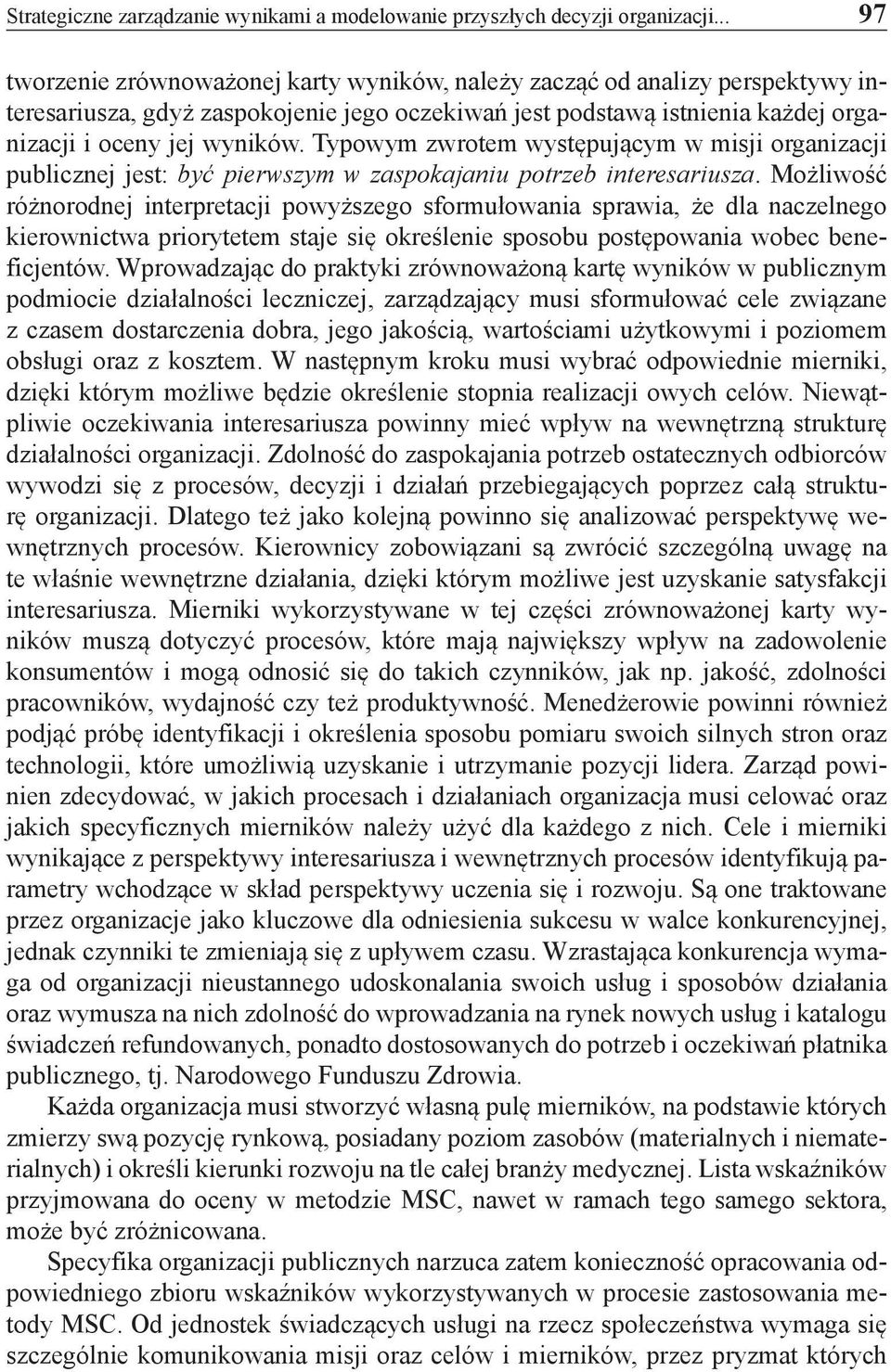 Typowym zwrotem występującym w misji organizacji publicznej jest: być pierwszym w zaspokajaniu potrzeb interesariusza.