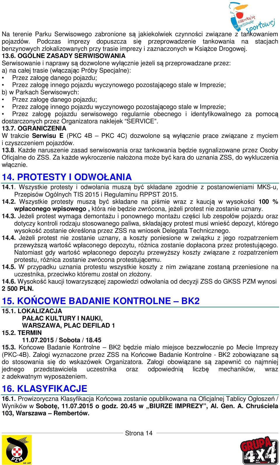 OGÓLNE ZASADY SERWISOWANIA Serwisowanie i naprawy są dozwolone wyłącznie jeżeli są przeprowadzane przez: a) na całej trasie (włączając Próby Specjalne): Przez załogę danego pojazdu; Przez załogę