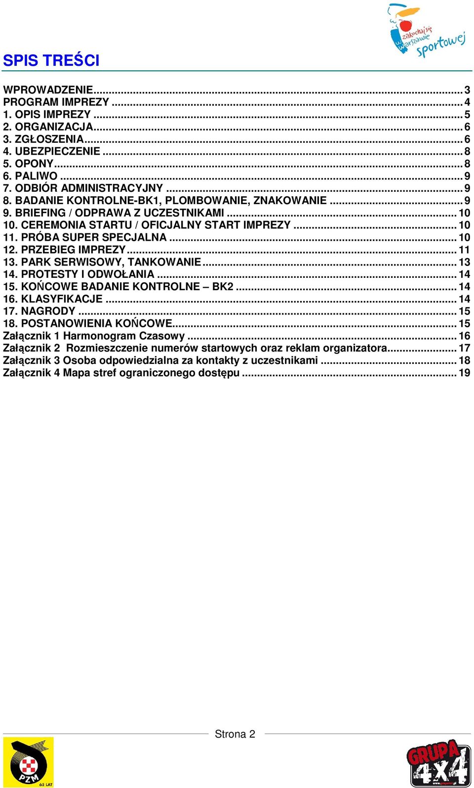 PRZEBIEG IMPREZY... 11 13. PARK SERWISOWY, TANKOWANIE... 13 14. PROTESTY I ODWOŁANIA... 14 15. KOŃCOWE BADANIE KONTROLNE BK2... 14 16. KLASYFIKACJE... 14 17. NAGRODY... 15 18. POSTANOWIENIA KOŃCOWE.