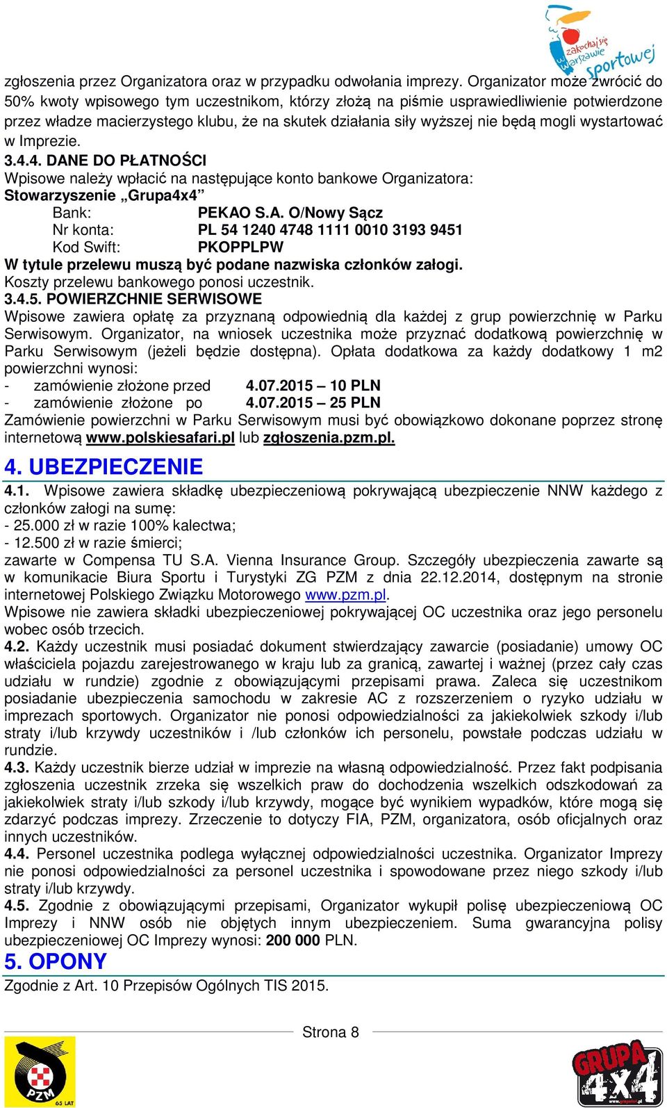 mogli wystartować w Imprezie. 3.4.4. DANE DO PŁATNOŚCI Wpisowe należy wpłacić na następujące konto bankowe Organizatora: Stowarzyszenie Grupa4x4 Bank: PEKAO S.A. O/Nowy Sącz Nr konta: PL 54 1240 4748 1111 0010 3193 9451 Kod Swift: PKOPPLPW W tytule przelewu muszą być podane nazwiska członków załogi.