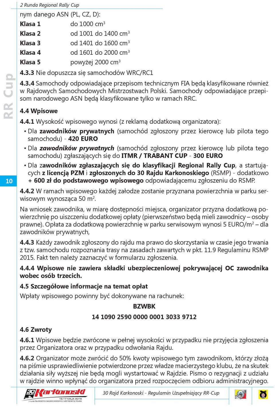Samochody odpowiadające przepisom narodowego ASN będą klasyfikowane tylko w ramach RRC. 4.