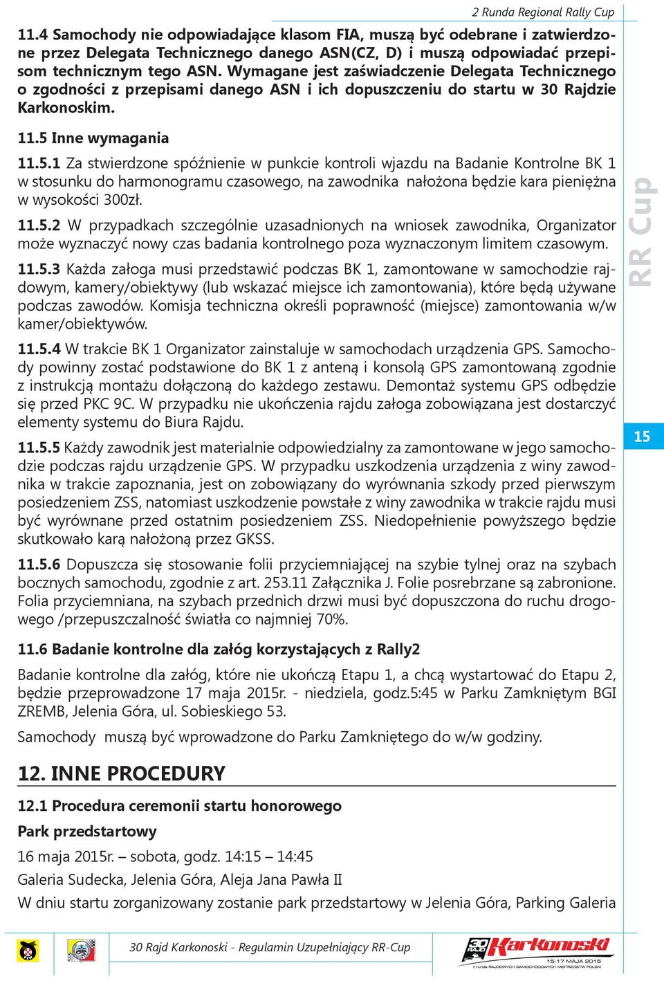 Wymagane jest zaświadczenie Delegata Technicznego o zgodności z przepisami danego ASN i ich dopuszczeniu do startu w 30 Rajdzie Karkonoskim. 11.5 