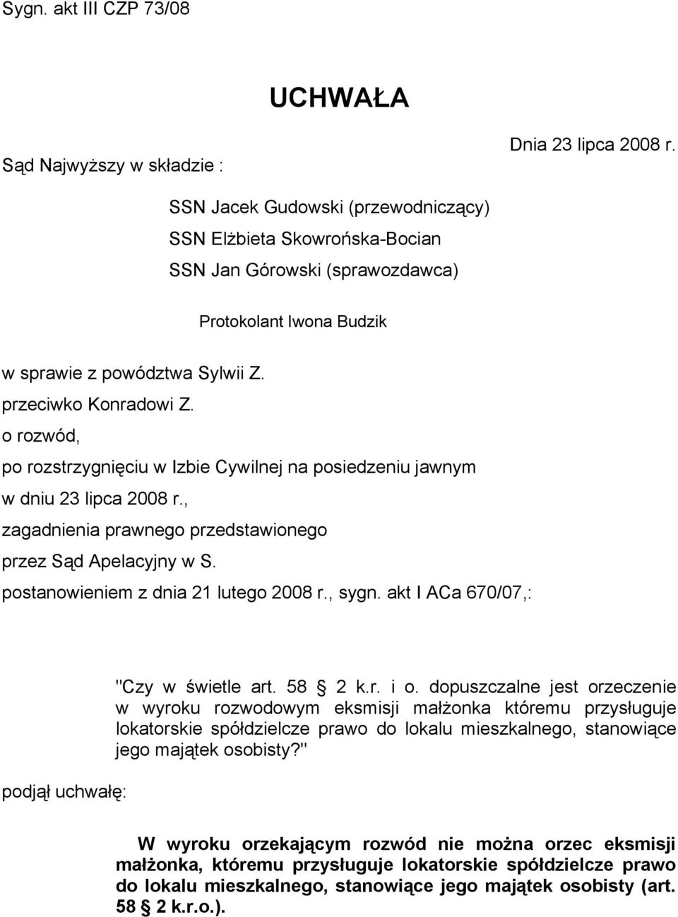 o rozwód, po rozstrzygnięciu w Izbie Cywilnej na posiedzeniu jawnym w dniu 23 lipca 2008 r., zagadnienia prawnego przedstawionego przez Sąd Apelacyjny w S. postanowieniem z dnia 21 lutego 2008 r.