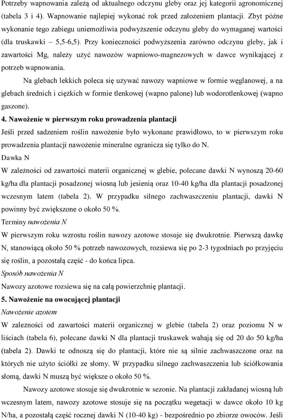 Przy konieczności podwyższenia zarówno odczynu gleby, jak i zawartości Mg, należy użyć nawozów wapniowo-magnezowych w dawce wynikającej z potrzeb wapnowania.