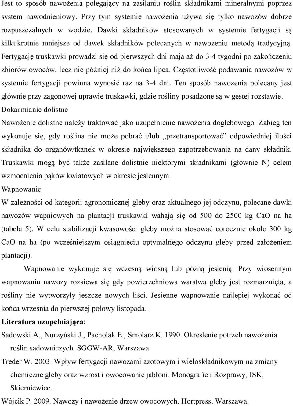 Fertygację truskawki prowadzi się od pierwszych dni maja aż do 3-4 tygodni po zakończeniu zbiorów owoców, lecz nie później niż do końca lipca.