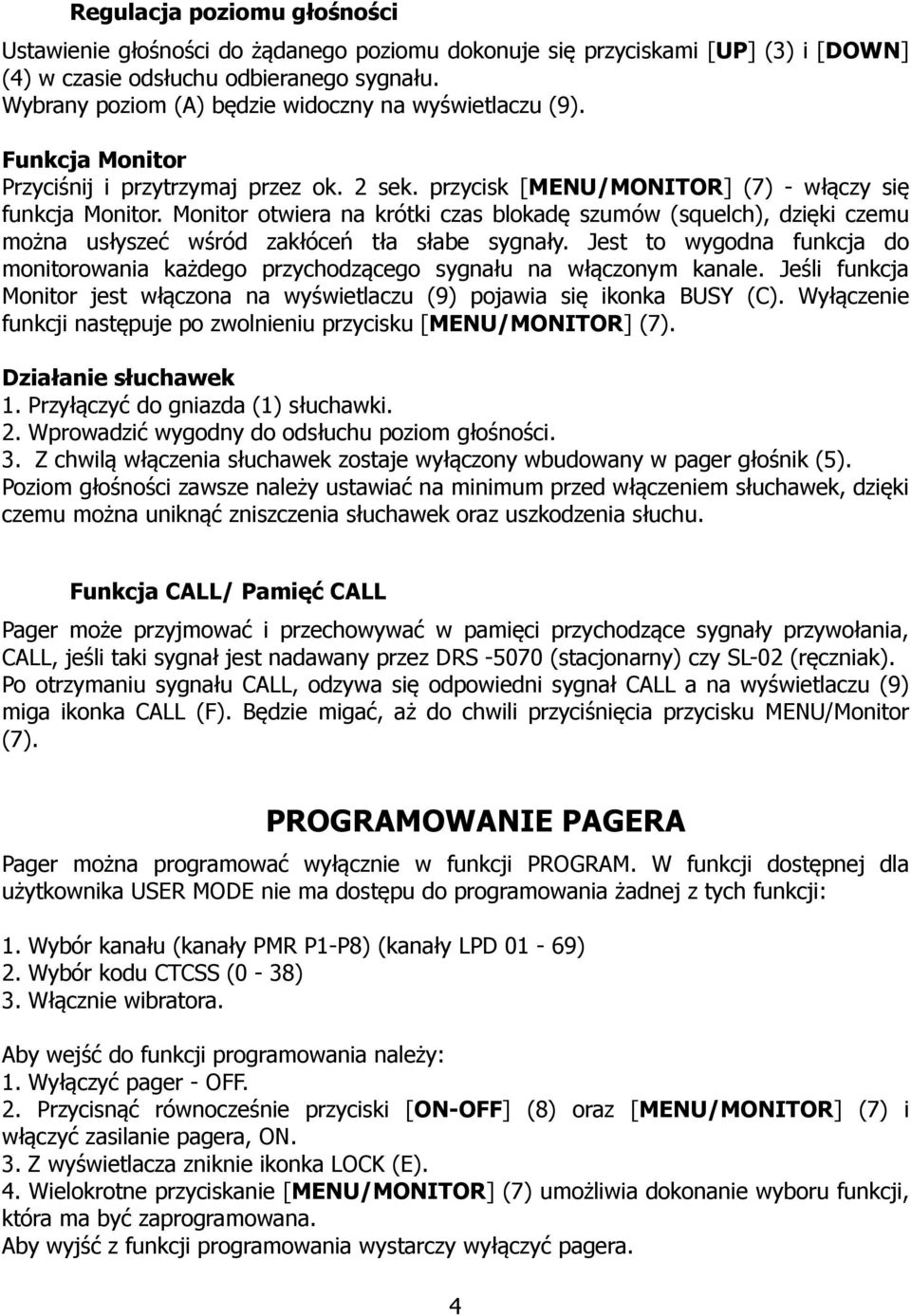 Monitor otwiera na krótki czas blokadę szumów (squelch), dzięki czemu można usłyszeć wśród zakłóceń tła słabe sygnały.