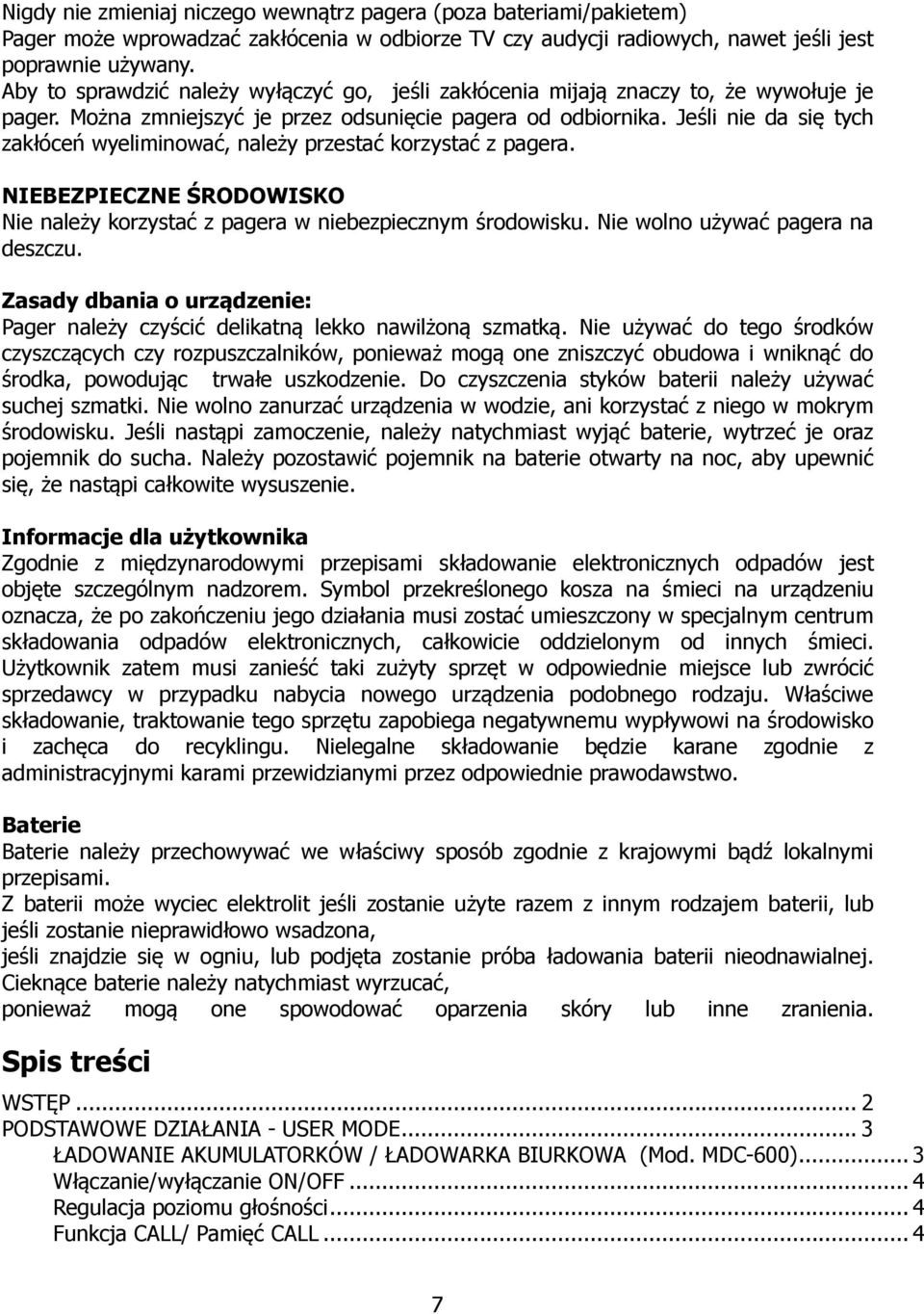 Jeśli nie da się tych zakłóceń wyeliminować, należy przestać korzystać z pagera. NIEBEZPIECZNE ŚRODOWISKO Nie należy korzystać z pagera w niebezpiecznym środowisku. Nie wolno używać pagera na deszczu.