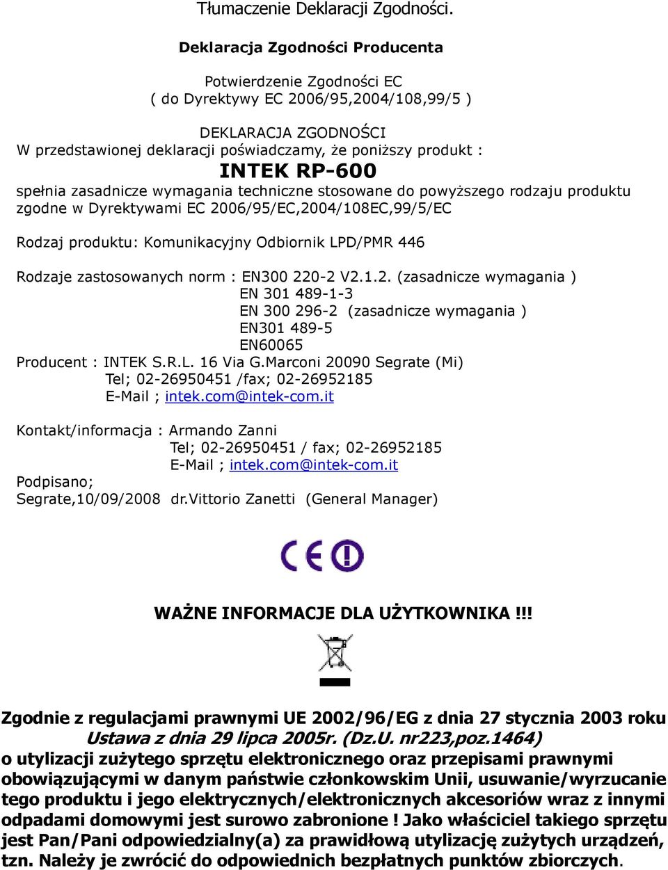 spełnia zasadnicze wymagania techniczne stosowane do powyższego rodzaju produktu zgodne w Dyrektywami EC 2006/95/EC,2004/108EC,99/5/EC Rodzaj produktu: Komunikacyjny Odbiornik LPD/PMR 446 Rodzaje