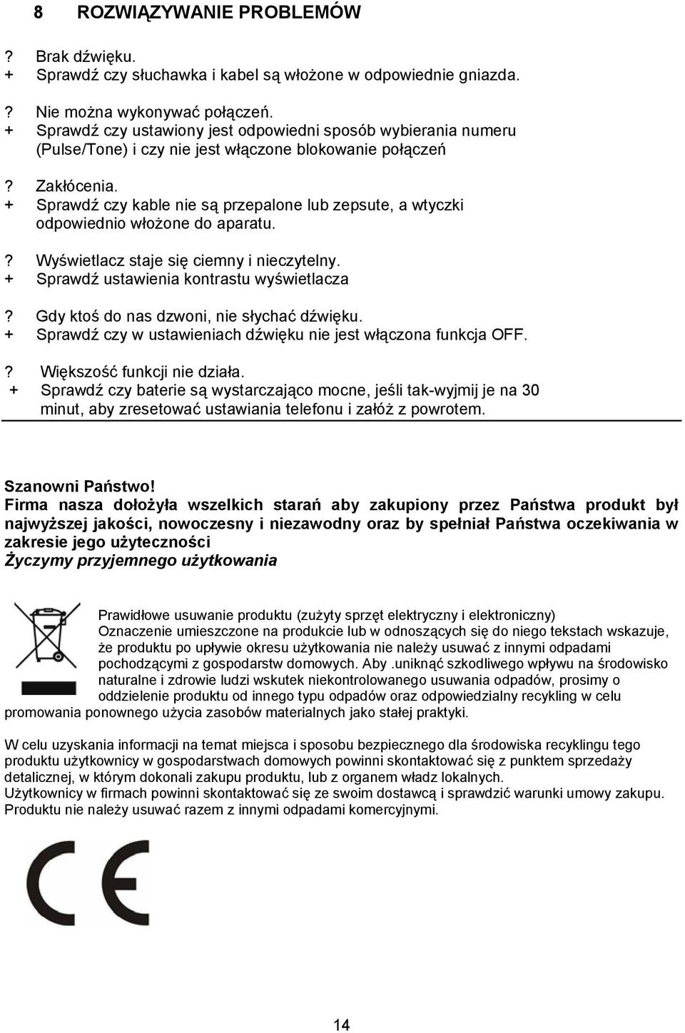 + Sprawdź czy kable nie są przepalone lub zepsute, a wtyczki odpowiednio włożone do aparatu.? Wyświetlacz staje się ciemny i nieczytelny. + Sprawdź ustawienia kontrastu wyświetlacza?