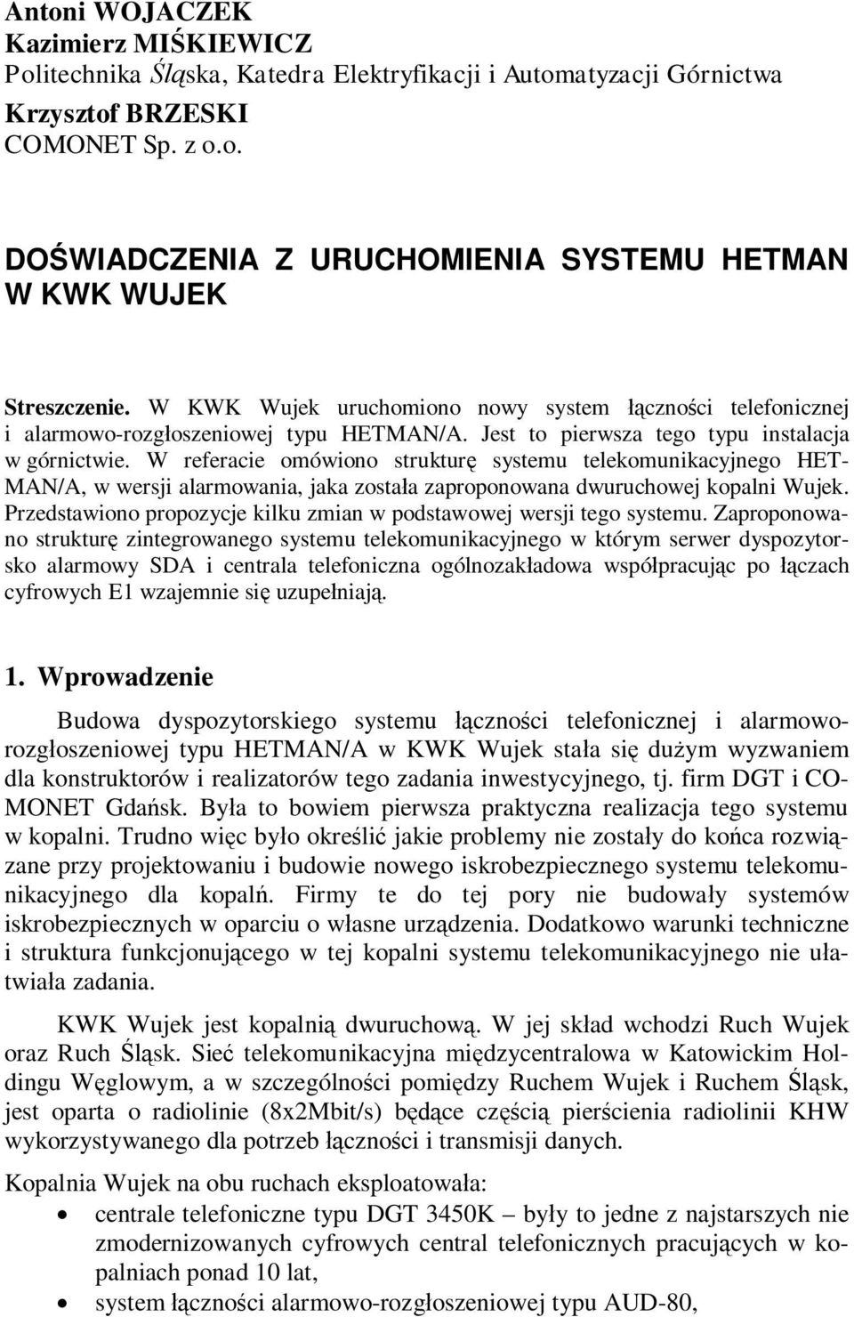 W referacie omówiono struktur systemu telekomunikacyjnego HET- MAN/A, w wersji alarmowania, jaka zosta a zaproponowana dwuruchowej kopalni Wujek.